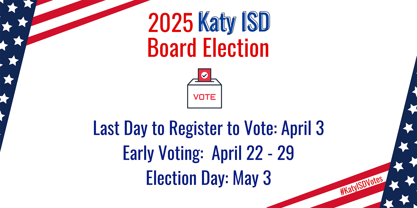 Katy ISD Board Election. Voter Registration Deadline is April 3. Early Voting is April 22-29. Election Day Voting is May 3.
